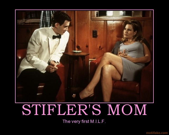 stiflers-mom-stifler-s-mom-used-to-be-a-m-i-l-f-demotivational-poster-1266731233.jpg